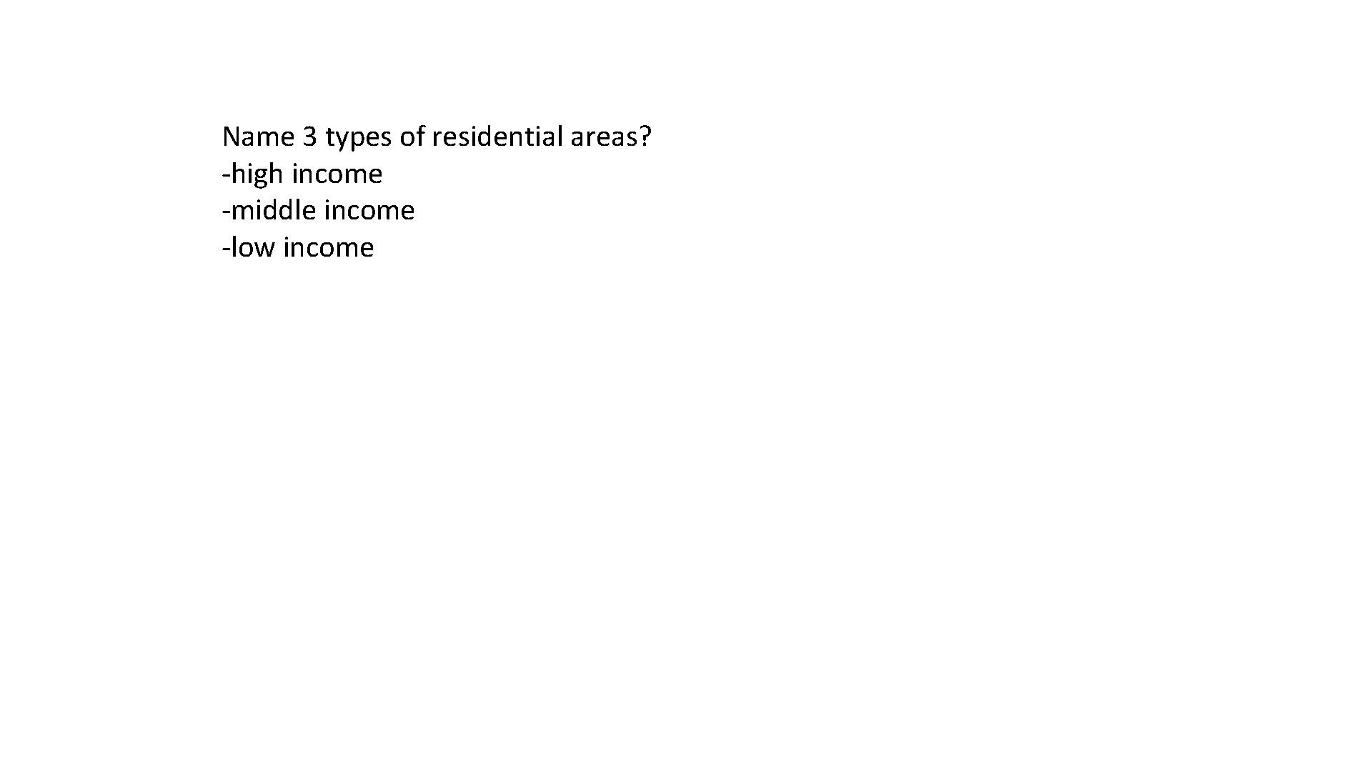 Name 3 types of residential areas? -high income -middle income -low income 