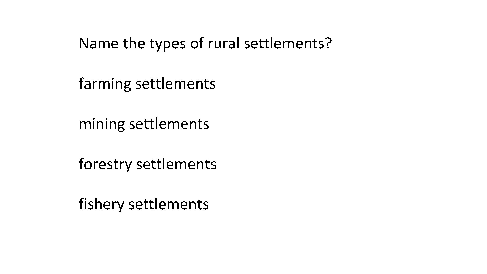 Name the types of rural settlements? farming settlements mining settlements forestry settlements fishery settlements