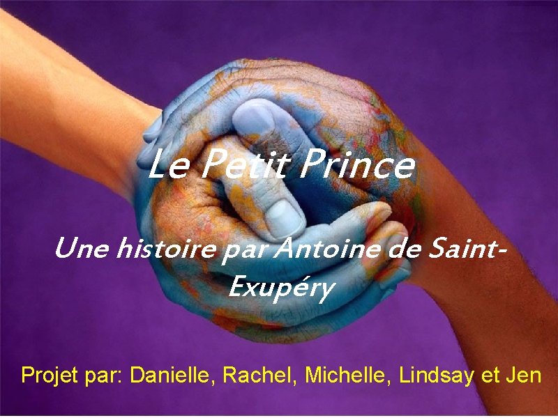 Le Petit Prince Une histoire par Antoine de Saint. Exupéry Projet par: Danielle, Rachel,
