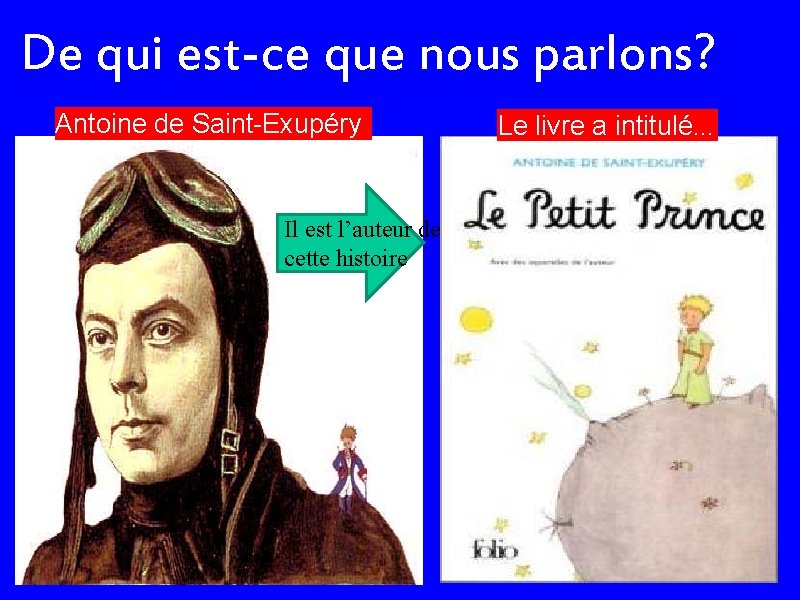 De qui est-ce que nous parlons? Antoine de Saint-Exupéry Il est l’auteur de cette