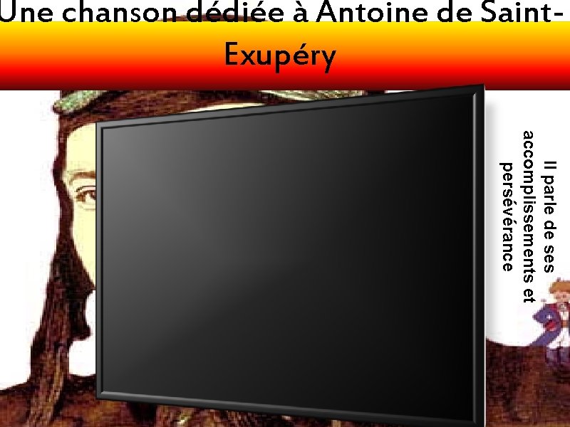 Une chanson dédiée à Antoine de Saint. Exupéry Il parle de ses accomplissements et