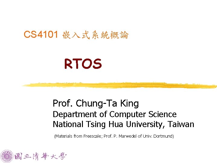 CS 4101 嵌入式系統概論 RTOS Prof. Chung-Ta King Department of Computer Science National Tsing Hua