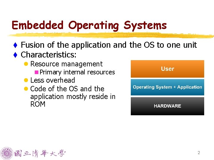 Embedded Operating Systems t t Fusion of the application and the OS to one