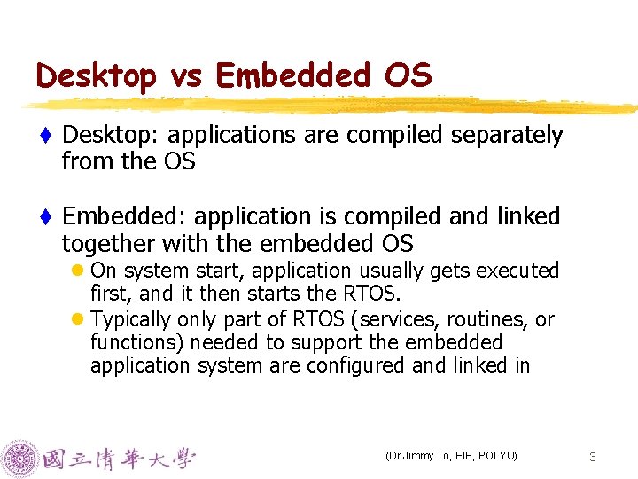 Desktop vs Embedded OS t Desktop: applications are compiled separately from the OS t