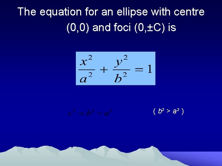 The equation for an ellipse with centre (0, 0) and foci (0, ±C) is