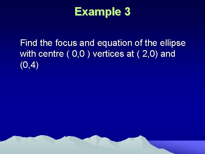 Example 3 Find the focus and equation of the ellipse with centre ( 0,