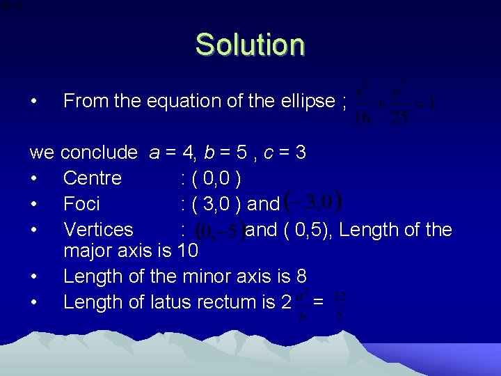 Solution • From the equation of the ellipse ; we conclude a = 4,