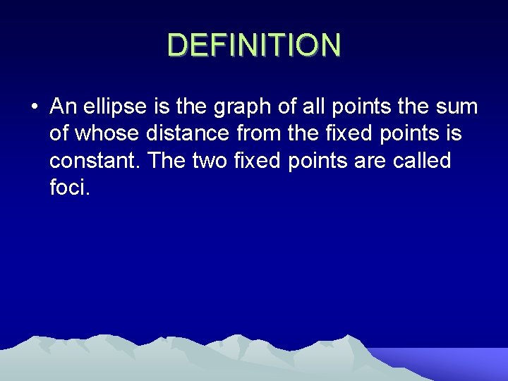 DEFINITION • An ellipse is the graph of all points the sum of whose