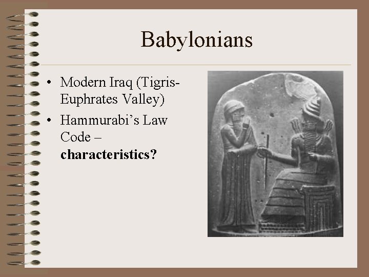 Babylonians • Modern Iraq (Tigris. Euphrates Valley) • Hammurabi’s Law Code – characteristics? 