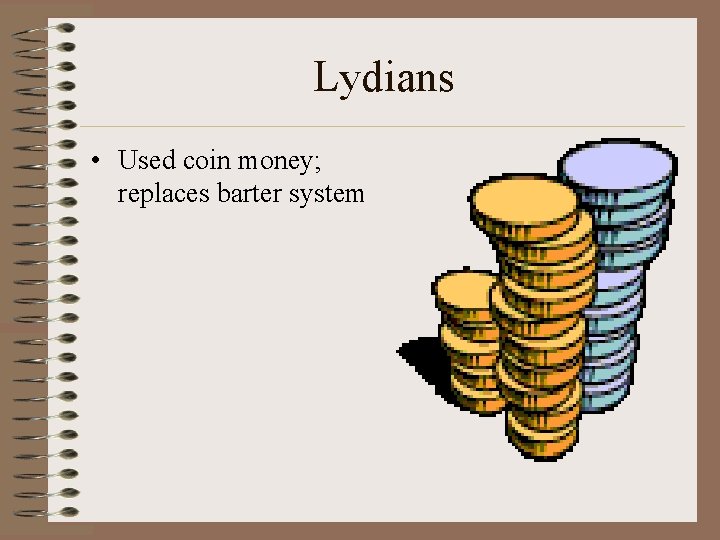 Lydians • Used coin money; replaces barter system 