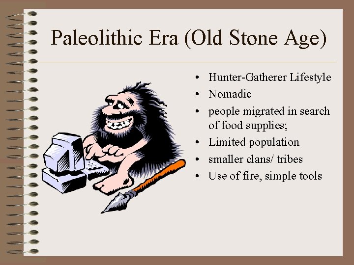 Paleolithic Era (Old Stone Age) • Hunter-Gatherer Lifestyle • Nomadic • people migrated in
