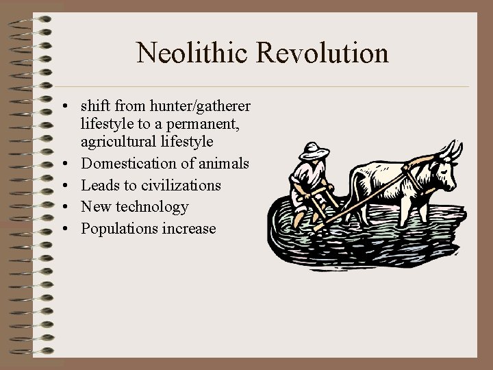 Neolithic Revolution • shift from hunter/gatherer lifestyle to a permanent, agricultural lifestyle • Domestication