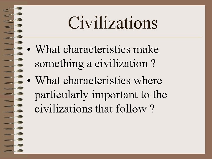 Civilizations • What characteristics make something a civilization ? • What characteristics where particularly