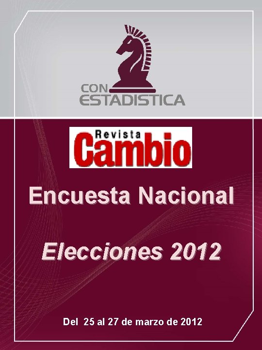 Encuesta Nacional Elecciones 2012 Del 25 al 27 de marzo de 2012 