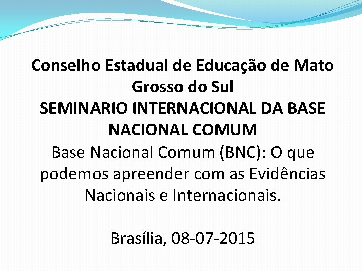 Conselho Estadual de Educação de Mato Grosso do Sul SEMINARIO INTERNACIONAL DA BASE NACIONAL