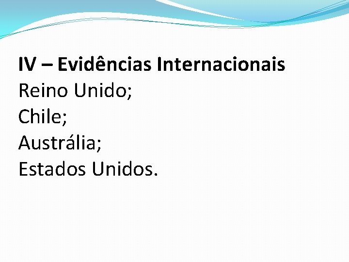 IV – Evidências Internacionais Reino Unido; Chile; Austrália; Estados Unidos. 