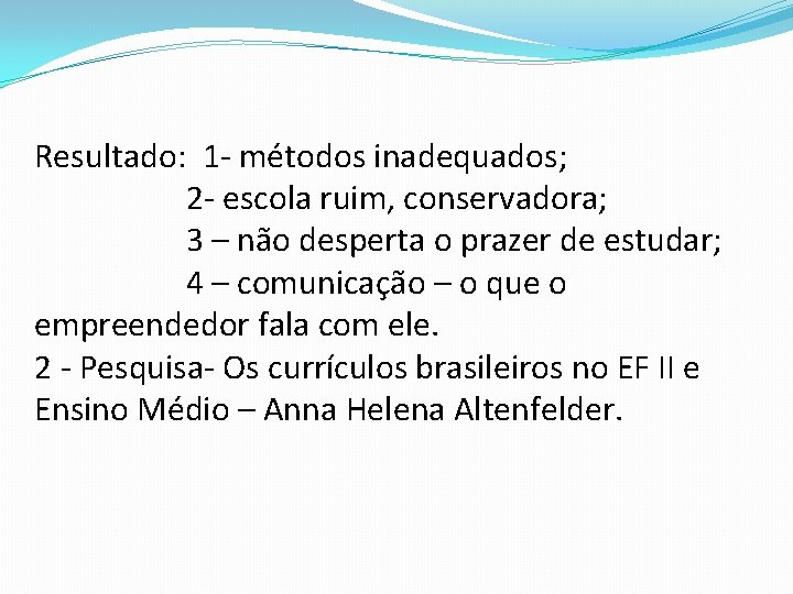 Resultado: 1 - métodos inadequados; 2 - escola ruim, conservadora; 3 – não desperta