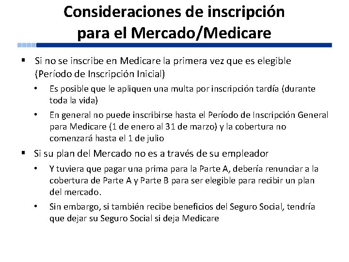 Consideraciones de inscripción para el Mercado/Medicare § Si no se inscribe en Medicare la