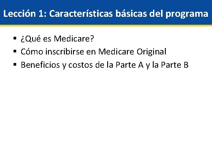 Lección 1: Características básicas del programa § ¿Qué es Medicare? § Cómo inscribirse en