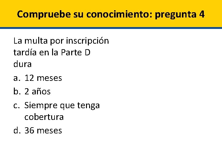 Compruebe su conocimiento: pregunta 4 La multa por inscripción tardía en la Parte D