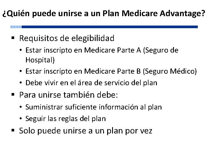 ¿Quién puede unirse a un Plan Medicare Advantage? § Requisitos de elegibilidad • Estar