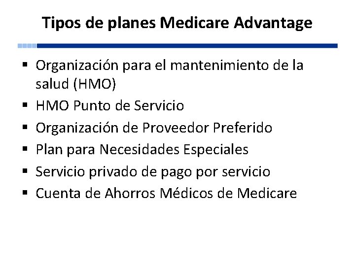 Tipos de planes Medicare Advantage § Organización para el mantenimiento de la salud (HMO)