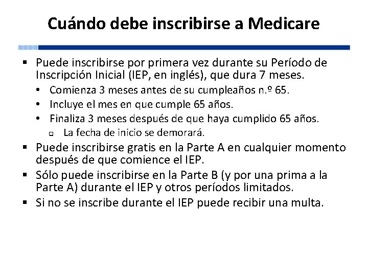 Cuándo debe inscribirse a Medicare § Puede inscribirse por primera vez durante su Período