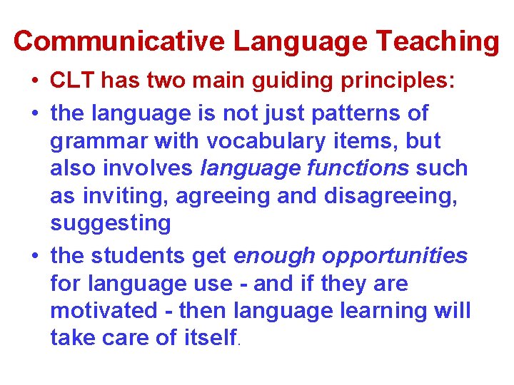 Communicative Language Teaching • CLT has two main guiding principles: • the language is