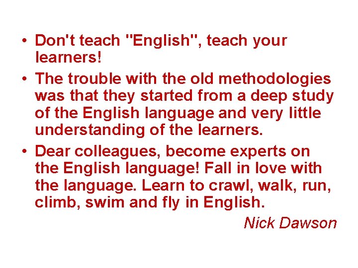  • Don't teach "English", teach your learners! • The trouble with the old