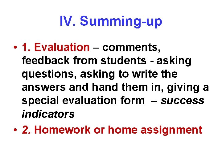 IV. Summing-up • 1. Evaluation – comments, feedback from students - asking questions, asking