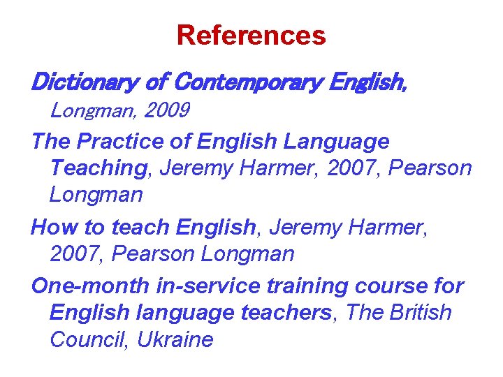 References Dictionary of Contemporary English, Longman, 2009 The Practice of English Language Teaching, Jeremy