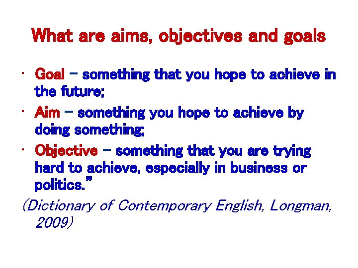 What are aims, objectives and goals • Goal - something that you hope to