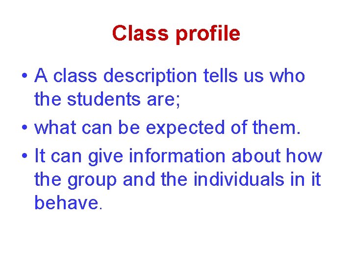 Class profile • A class description tells us who the students are; • what