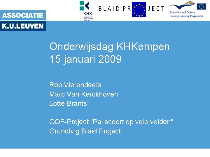 Onderwijsdag KHKempen 15 januari 2009 Rob Vierendeels Marc Van Kerckhoven Lotte Brants OOF-Project “Pal