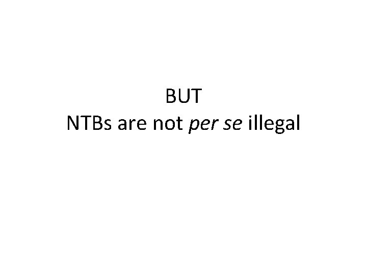 BUT NTBs are not per se illegal 