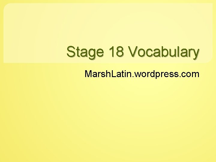 Stage 18 Vocabulary Marsh. Latin. wordpress. com 