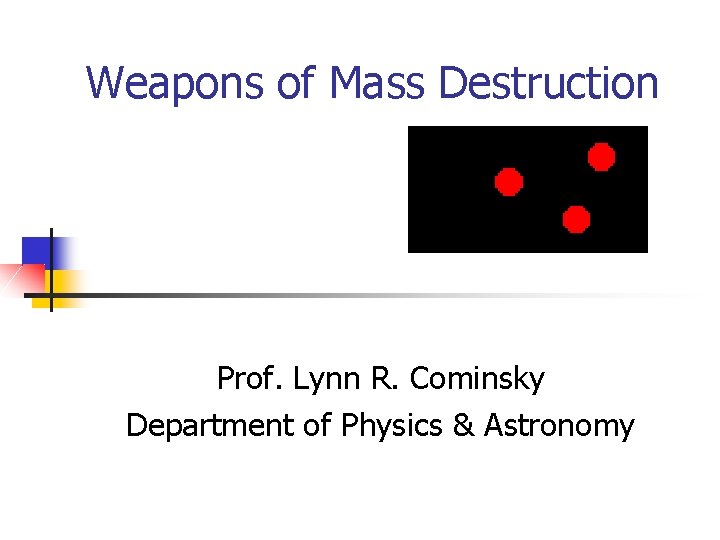 Weapons of Mass Destruction Prof. Lynn R. Cominsky Department of Physics & Astronomy 