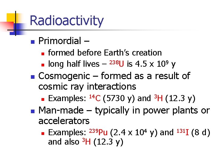 Radioactivity n Primordial – n n n Cosmogenic – formed as a result of