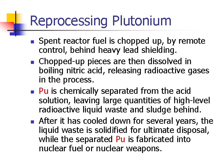 Reprocessing Plutonium n n Spent reactor fuel is chopped up, by remote control, behind