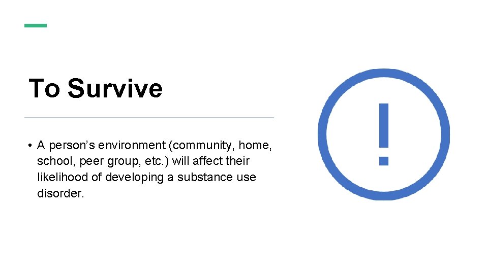 To Survive • A person’s environment (community, home, school, peer group, etc. ) will