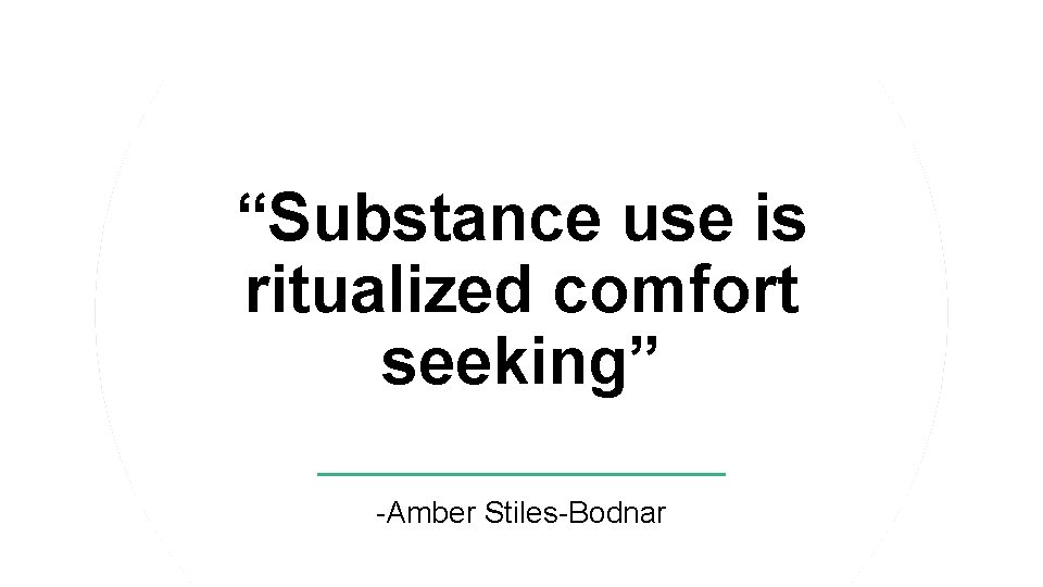 “Substance use is ritualized comfort seeking” -Amber Stiles-Bodnar 
