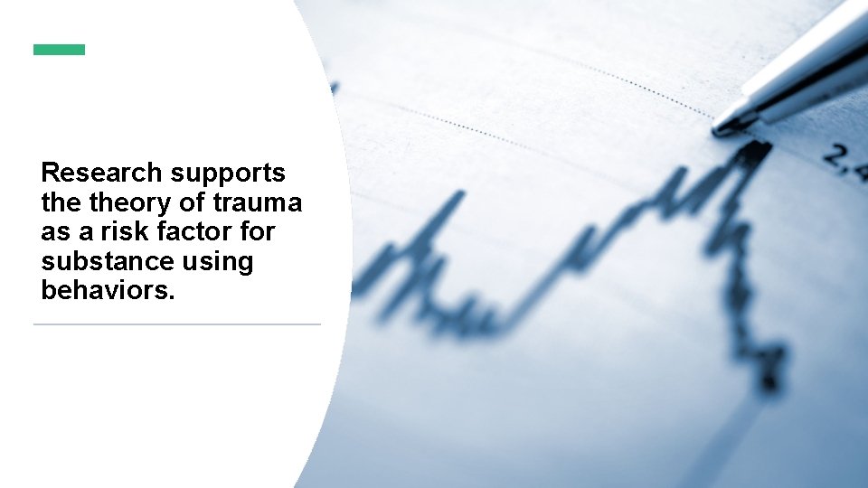 Research supports theory of trauma as a risk factor for substance using behaviors. 