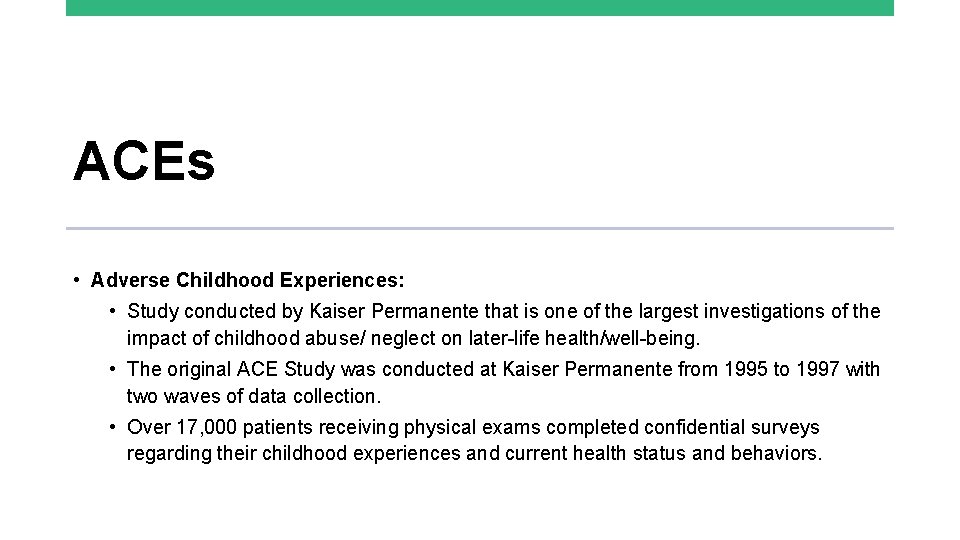 ACEs • Adverse Childhood Experiences: • Study conducted by Kaiser Permanente that is one