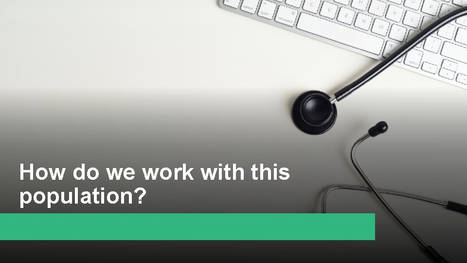 How do we work with this population? 