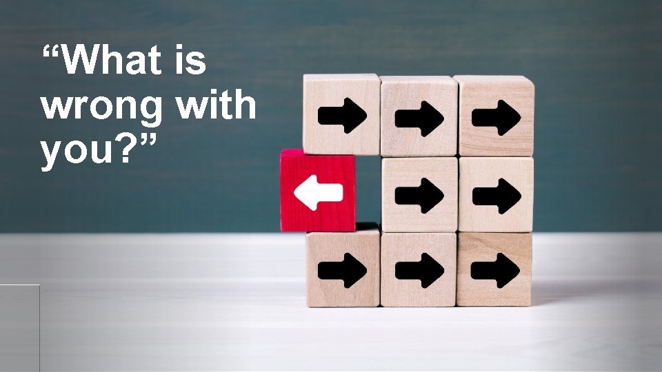 “What is wrong with you? ” 