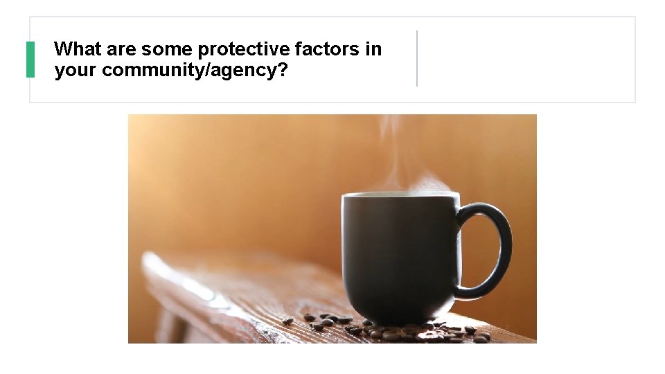 What are some protective factors in your community/agency? 