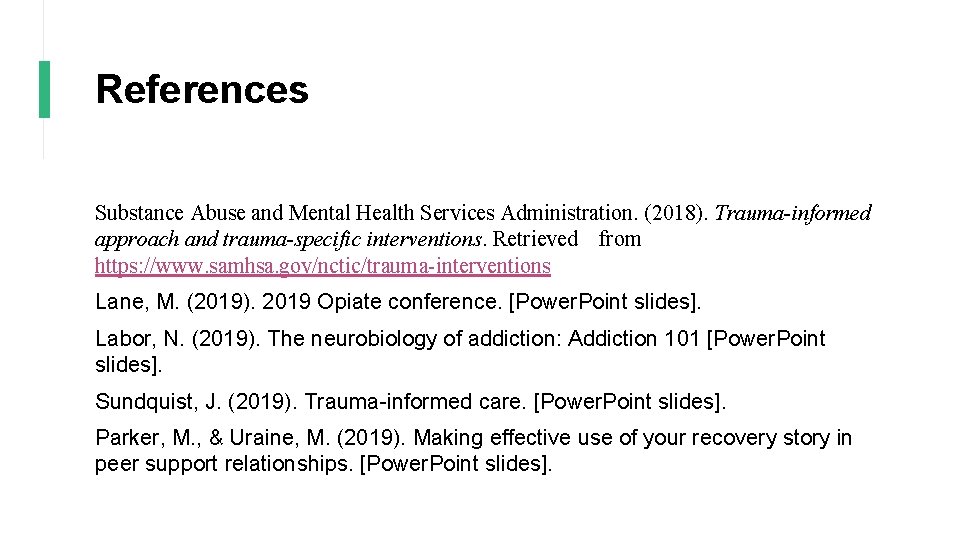 References Substance Abuse and Mental Health Services Administration. (2018). Trauma-informed approach and trauma-specific interventions.