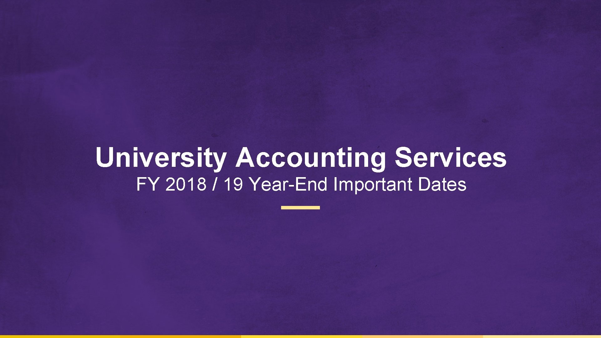 University Accounting Services FY 2018 / 19 Year-End Important Dates 