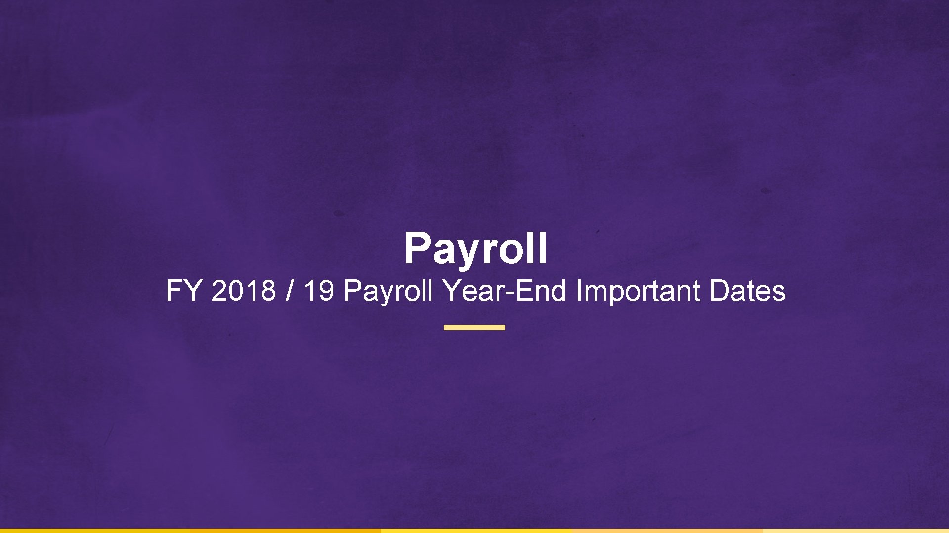 Payroll FY 2018 / 19 Payroll Year-End Important Dates 