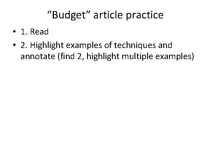 “Budget” article practice • 1. Read • 2. Highlight examples of techniques and annotate